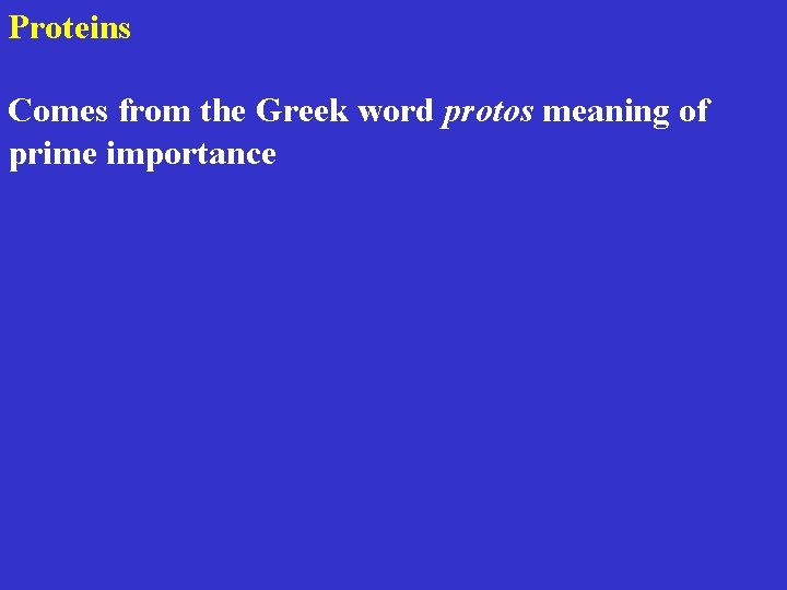 Proteins Comes from the Greek word protos meaning of prime importance 