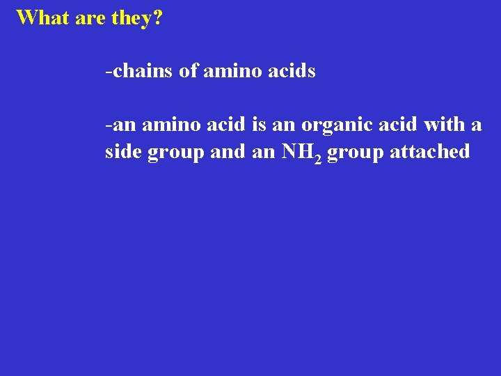 What are they? -chains of amino acids -an amino acid is an organic acid