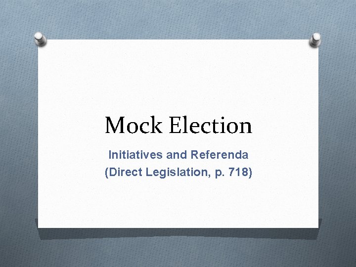 Mock Election Initiatives and Referenda (Direct Legislation, p. 718) 