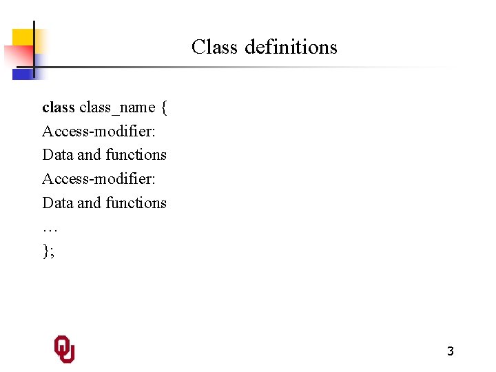 Class definitions class_name { Access-modifier: Data and functions … }; 3 