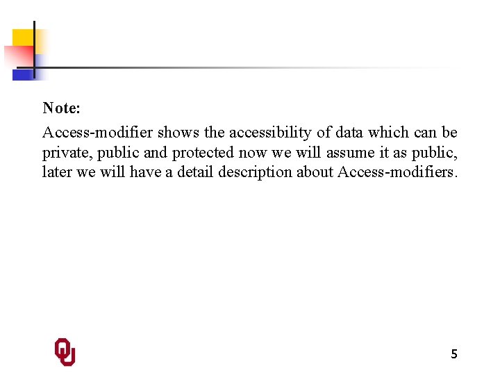 Note: Access-modifier shows the accessibility of data which can be private, public and protected