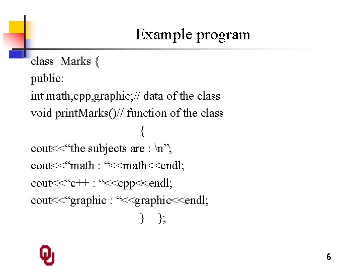 Example program class Marks { public: int math, cpp, graphic; // data of the