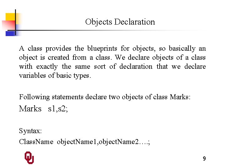 Objects Declaration A class provides the blueprints for objects, so basically an object is