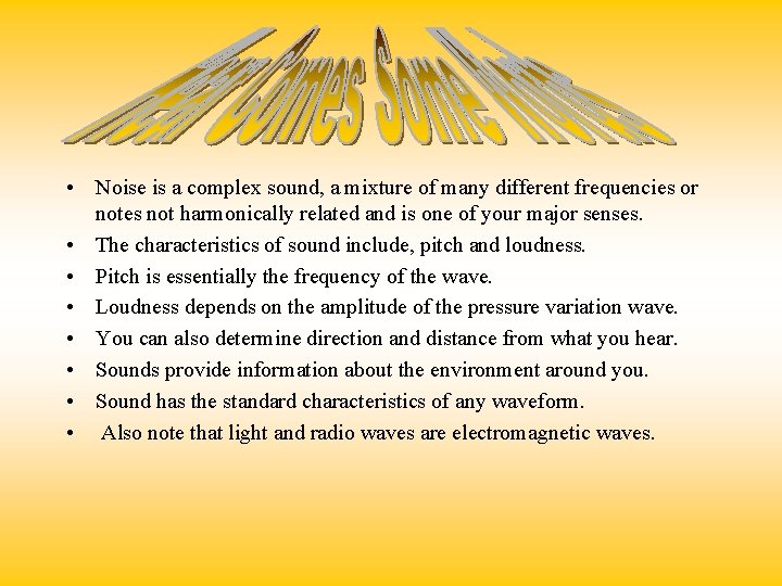  • Noise is a complex sound, a mixture of many different frequencies or