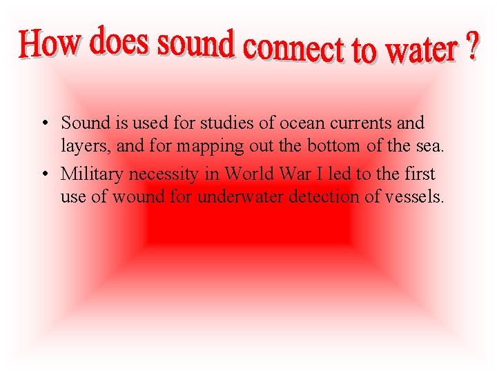  • Sound is used for studies of ocean currents and layers, and for