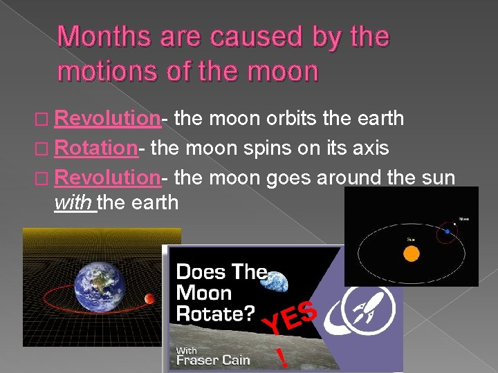 Months are caused by the motions of the moon � Revolution- the moon orbits