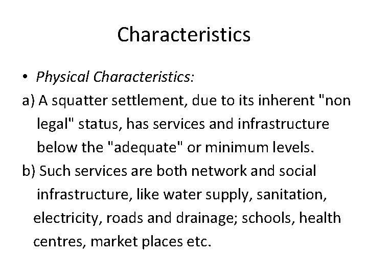 Characteristics • Physical Characteristics: a) A squatter settlement, due to its inherent "non legal"