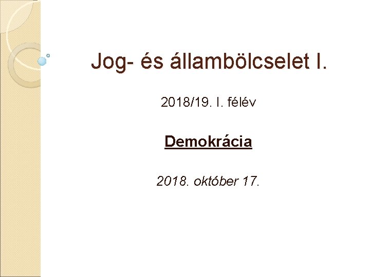 Jog- és állambölcselet I. 2018/19. I. félév Demokrácia 2018. október 17. 