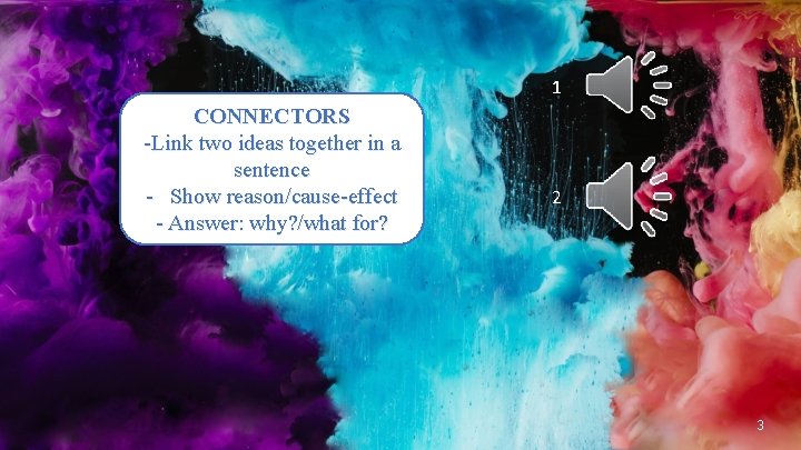 1 CONNECTORS -Link two ideas together in a sentence - Show reason/cause-effect - Answer: