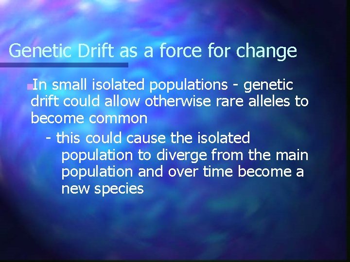 Genetic Drift as a force for change ■In small isolated populations - genetic drift