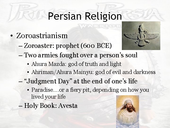 Persian Religion • Zoroastrianism – Zoroaster: prophet (600 BCE) – Two armies fought over