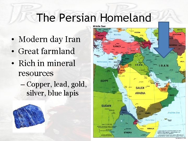 The Persian Homeland • Modern day Iran • Great farmland • Rich in mineral