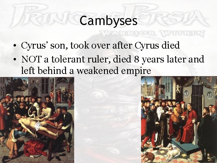 Cambyses • Cyrus’ son, took over after Cyrus died • NOT a tolerant ruler,