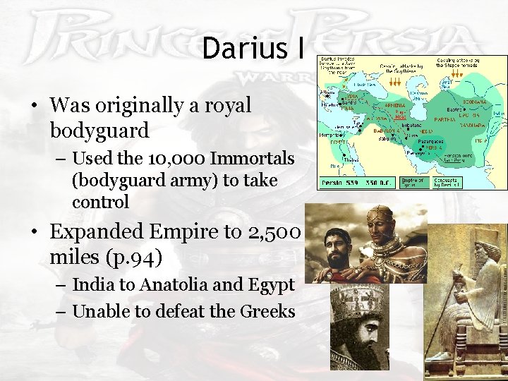 Darius I • Was originally a royal bodyguard – Used the 10, 000 Immortals