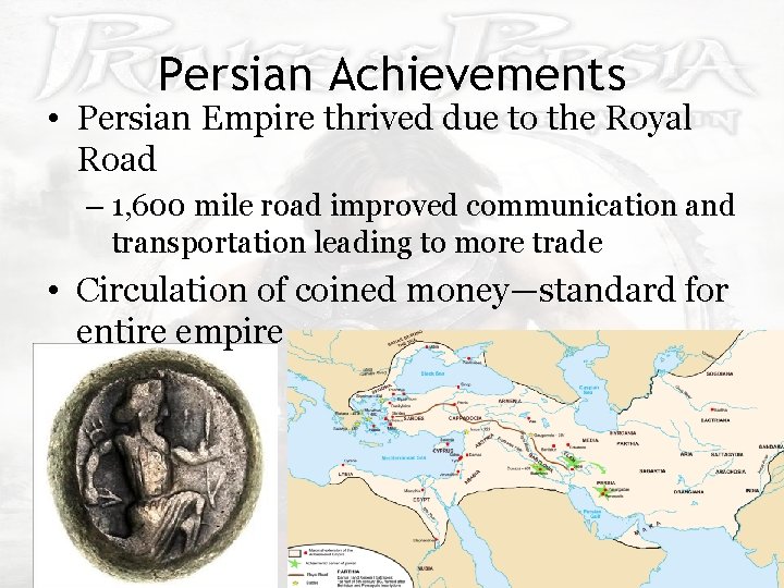 Persian Achievements • Persian Empire thrived due to the Royal Road – 1, 600