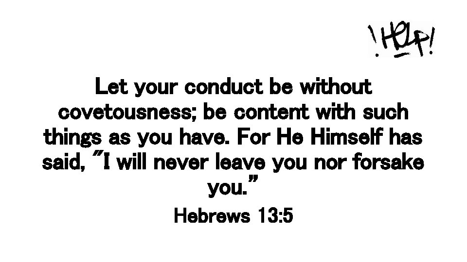 Let your conduct be without covetousness; be content with such things as you have.