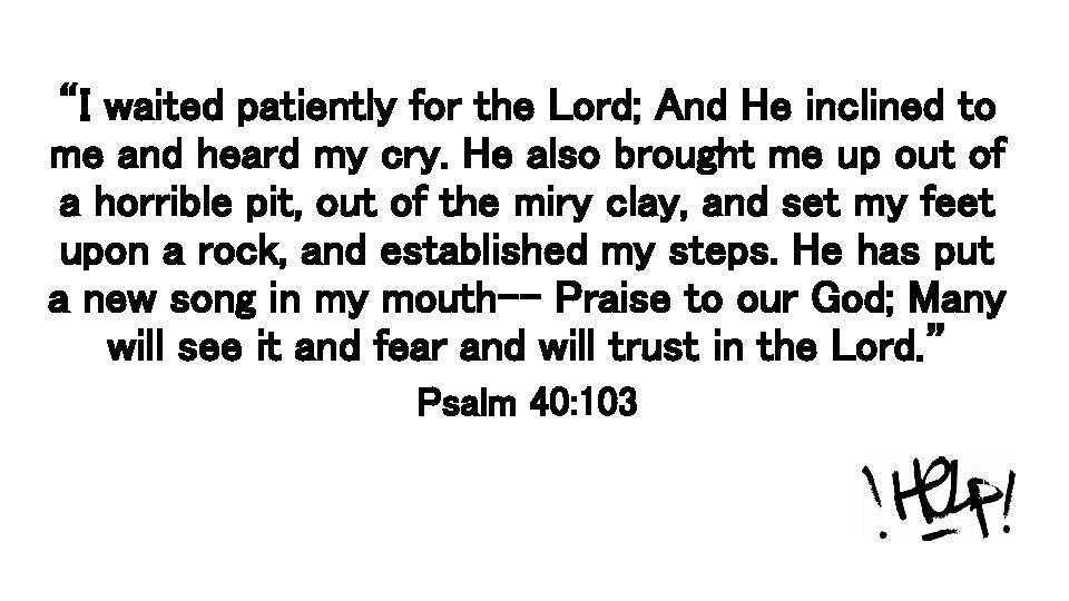 “I waited patiently for the Lord; And He inclined to me and heard my