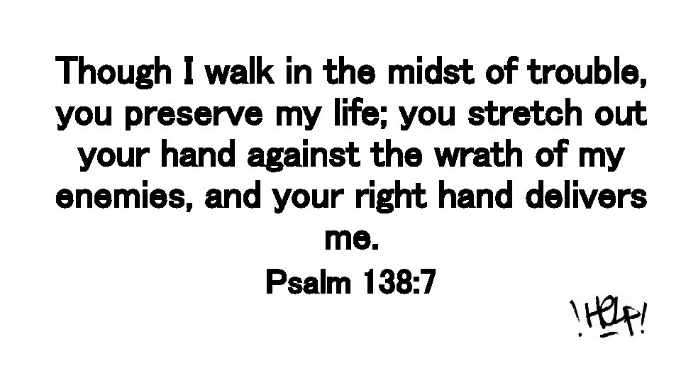 Though I walk in the midst of trouble, you preserve my life; you stretch