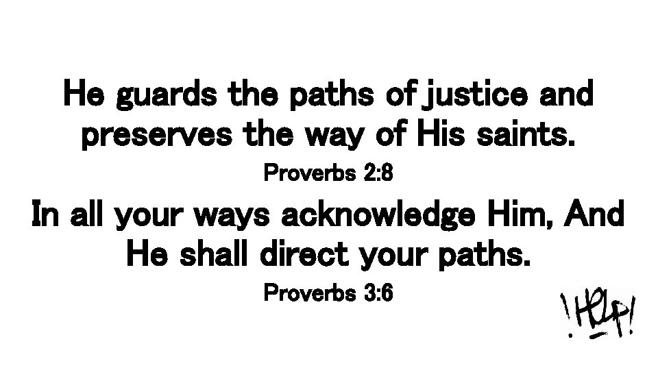 He guards the paths of justice and preserves the way of His saints. Proverbs