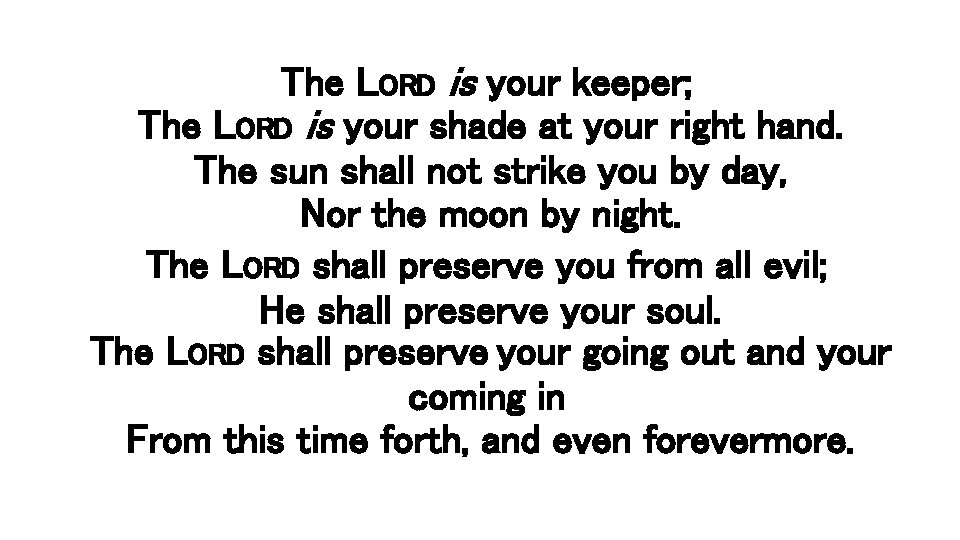 The LORD is your keeper; The LORD is your shade at your right hand.