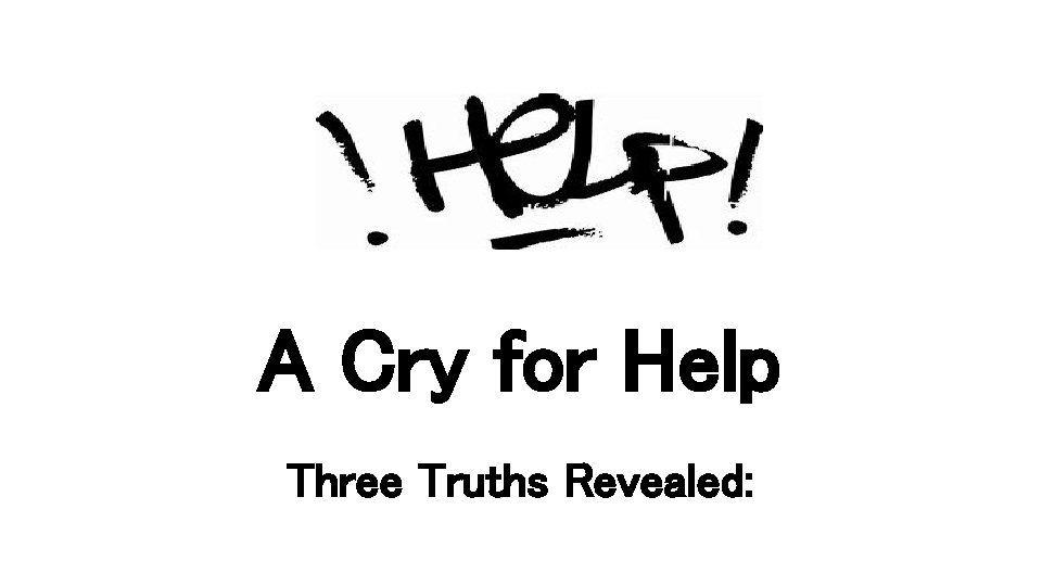 A Cry for Help Three Truths Revealed: 