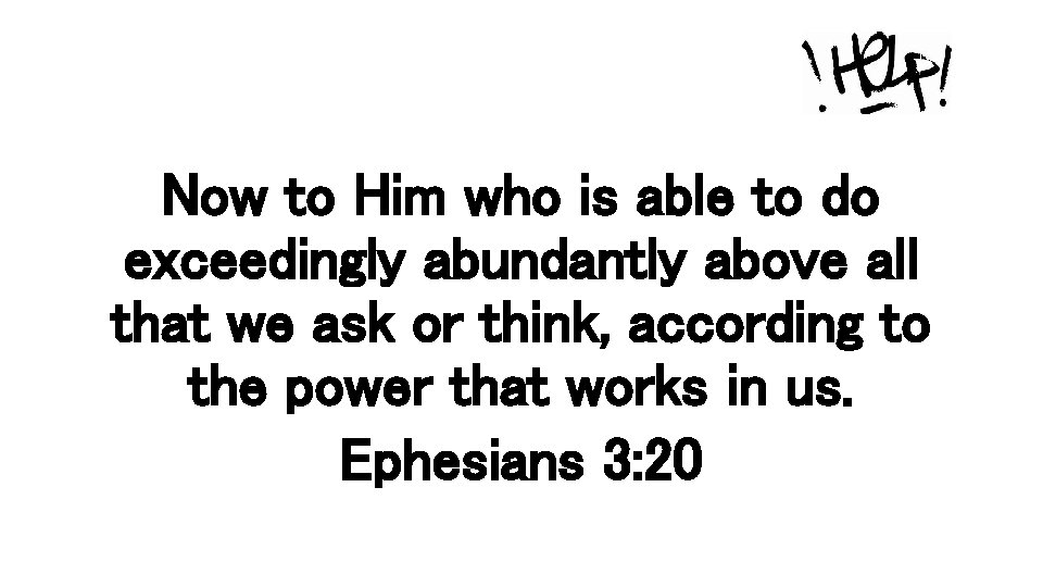 Now to Him who is able to do exceedingly abundantly above all that we