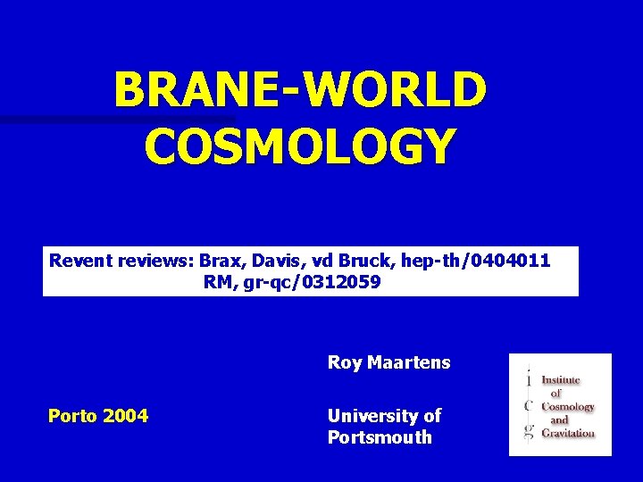 BRANE-WORLD COSMOLOGY Revent reviews: Brax, Davis, vd Bruck, hep-th/0404011 RM, gr-qc/0312059 Roy Maartens Porto