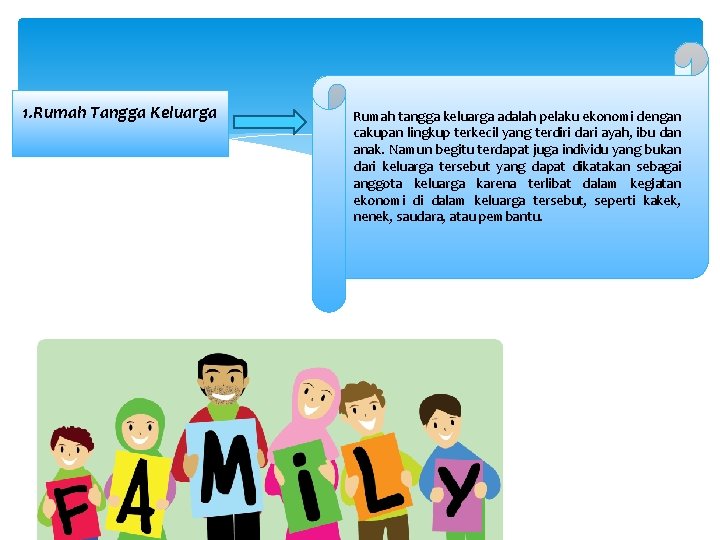 1. Rumah Tangga Keluarga Rumah tangga keluarga adalah pelaku ekonomi dengan cakupan lingkup terkecil