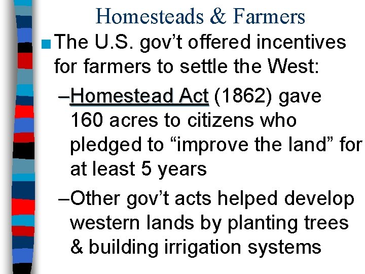 Homesteads & Farmers ■ The U. S. gov’t offered incentives for farmers to settle