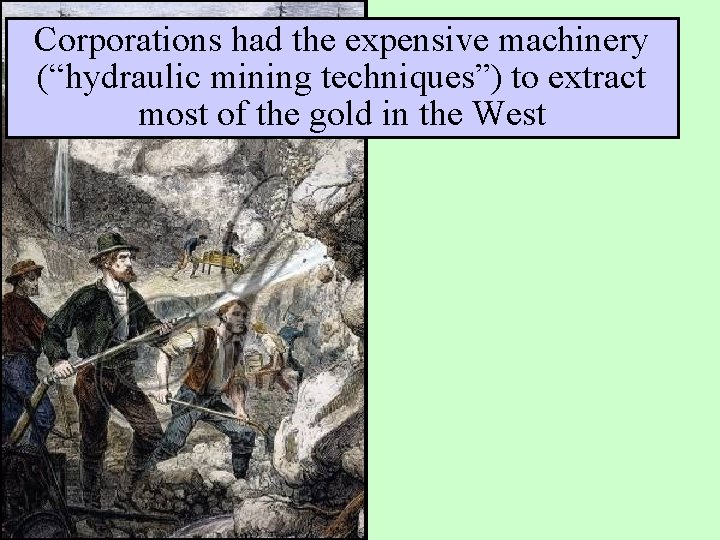 Corporations had the expensive machinery (“hydraulic mining techniques”) to extract most of the gold