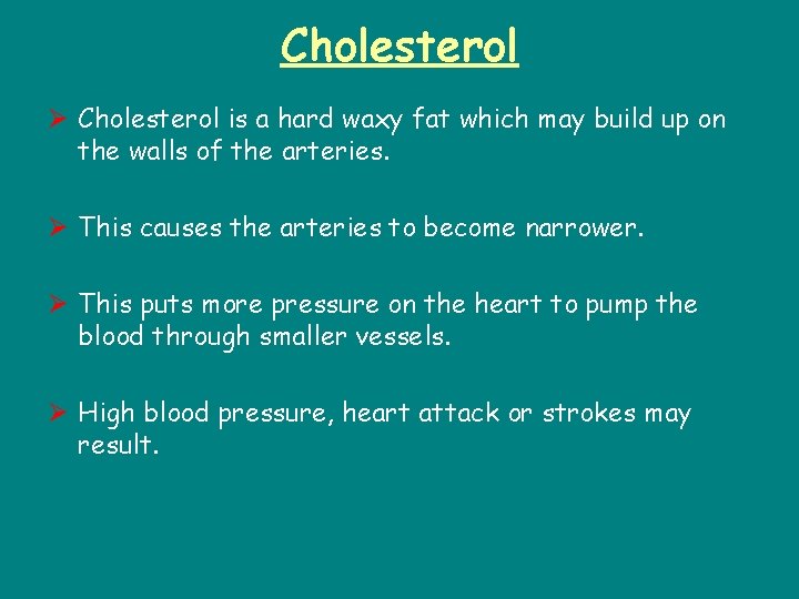Cholesterol Ø Cholesterol is a hard waxy fat which may build up on the
