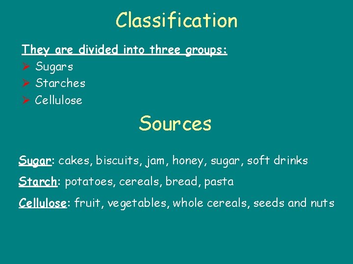 Classification They are divided into three groups: Ø Sugars Ø Starches Ø Cellulose Sources