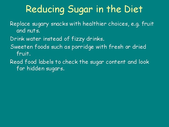 Reducing Sugar in the Diet Replace sugary snacks with healthier choices, e. g. fruit