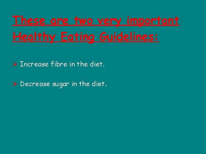 These are two very important Healthy Eating Guidelines: Ø Increase fibre in the diet.