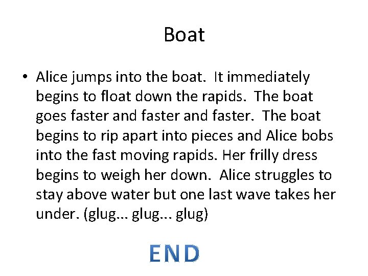 Boat • Alice jumps into the boat. It immediately begins to float down the