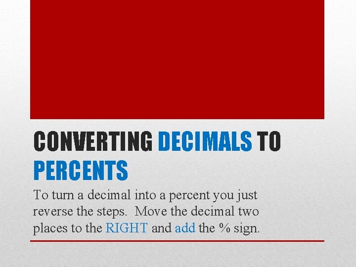 CONVERTING DECIMALS TO PERCENTS To turn a decimal into a percent you just reverse