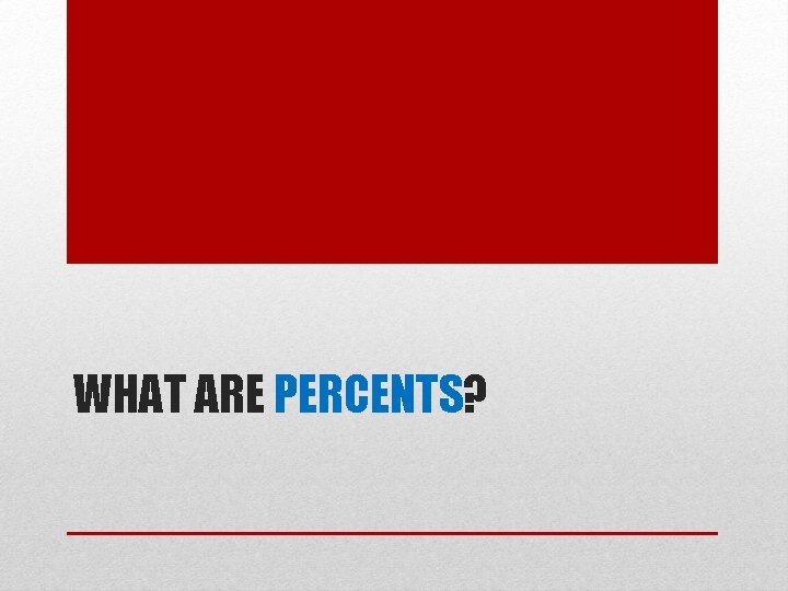 WHAT ARE PERCENTS? 