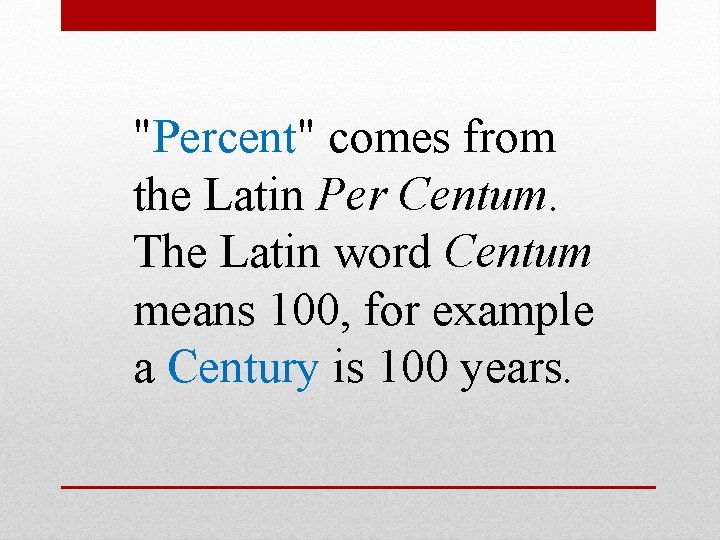 "Percent" comes from the Latin Per Centum. The Latin word Centum means 100, for