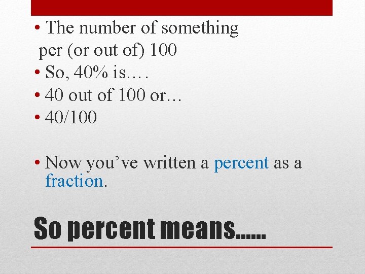  • The number of something per (or out of) 100 • So, 40%