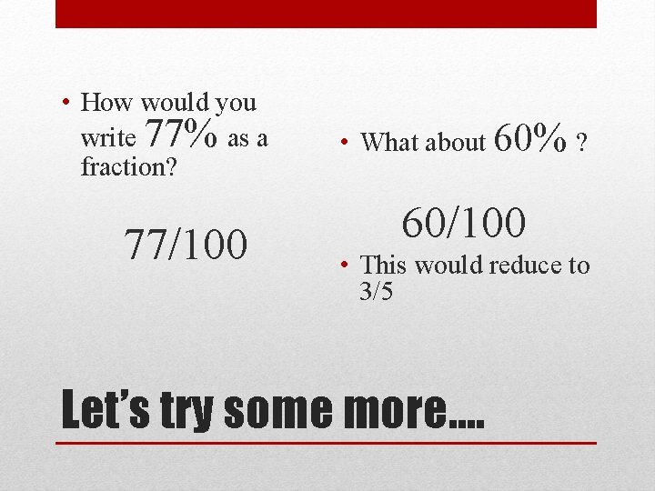  • How would you write 77% as a fraction? 77/100 • What about