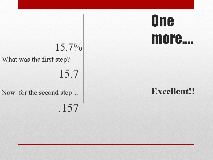 15. 7% One more…. What was the first step? 15. 7 Now for the