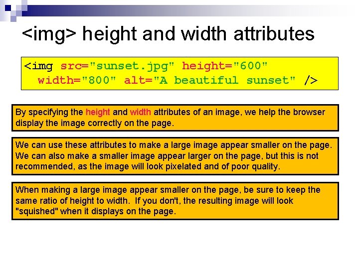 <img> height and width attributes <img src="sunset. jpg" height="600" width="800" alt="A beautiful sunset" />