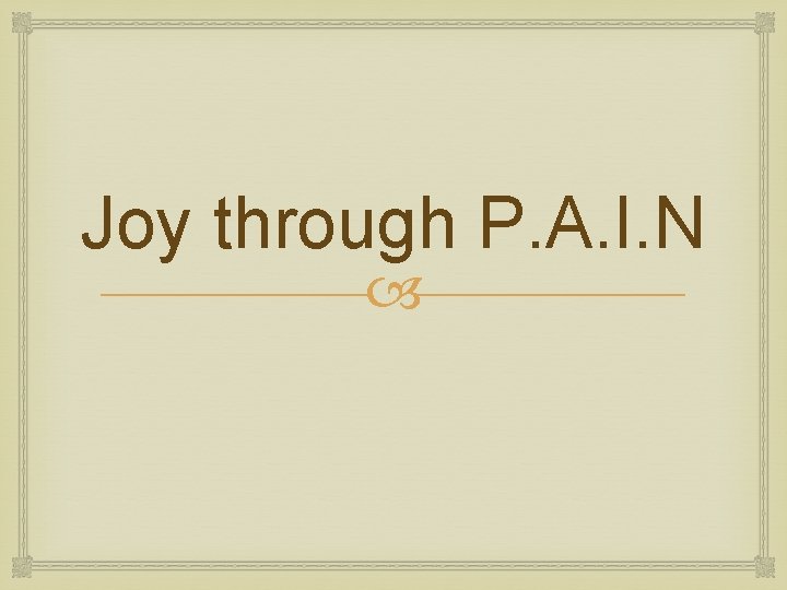 Joy through P. A. I. N 