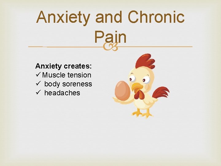 Anxiety and Chronic Pain Anxiety creates: ü Muscle tension ü body soreness ü headaches