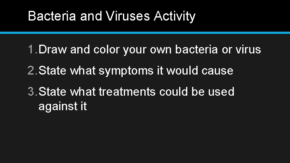 Bacteria and Viruses Activity 1. Draw and color your own bacteria or virus 2.