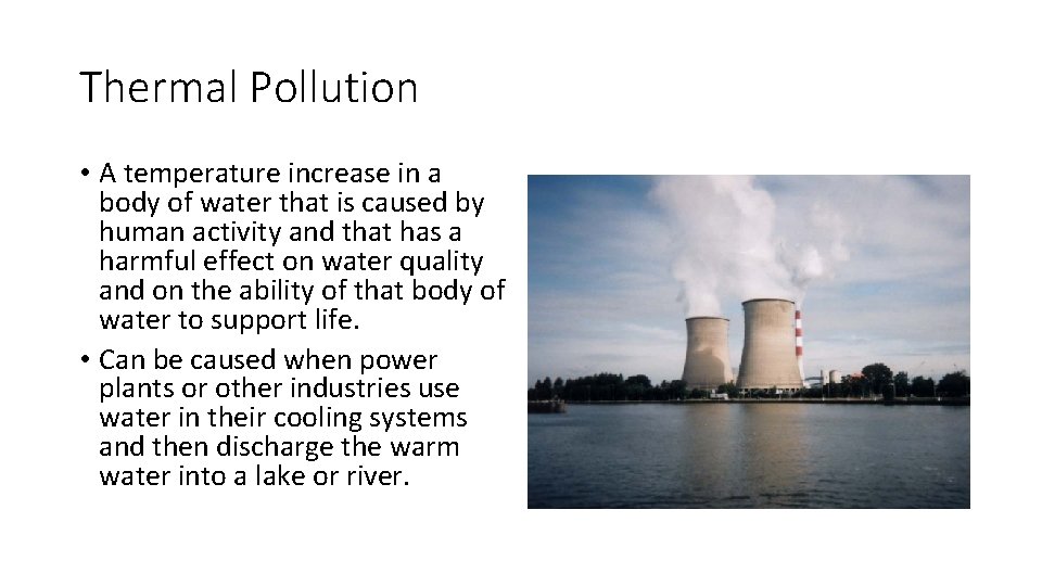 Thermal Pollution • A temperature increase in a body of water that is caused Thermal Pollution • A temperature increase in a body of water that is caused