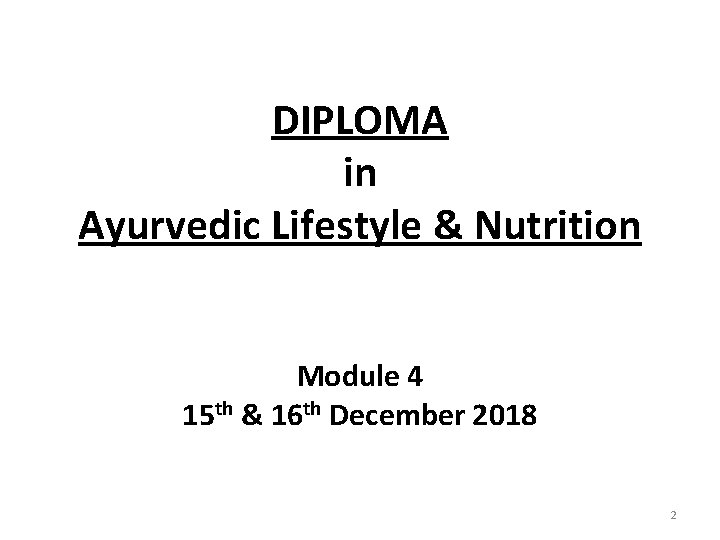 DIPLOMA in Ayurvedic Lifestyle & Nutrition Module 4 15 th & 16 th December