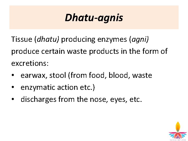 Dhatu-agnis Tissue (dhatu) producing enzymes (agni) produce certain waste products in the form of