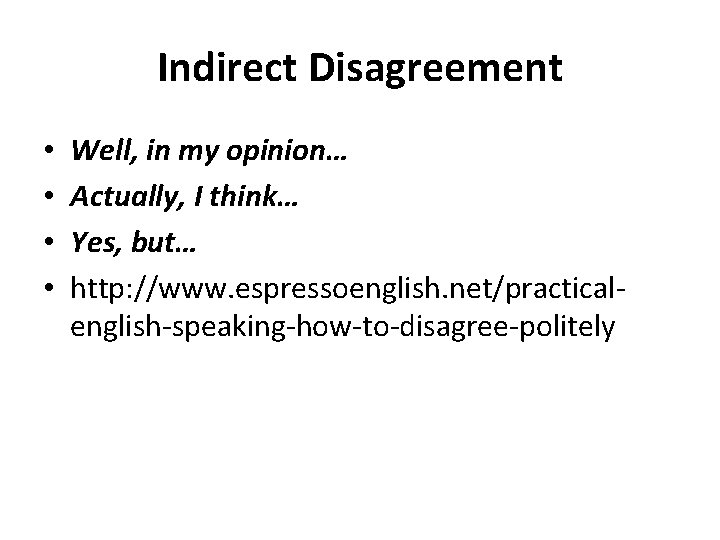Indirect Disagreement • • Well, in my opinion… Actually, I think… Yes, but… http: