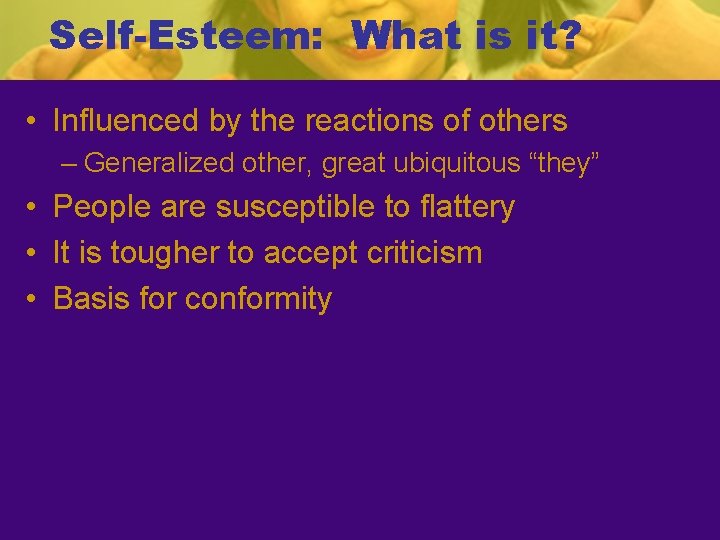 Self-Esteem: What is it? • Influenced by the reactions of others – Generalized other,
